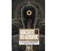 AGENTE AI IN AZIONE: Guida completa a ChatGPTAgent per comprenderne il funzionamento e sfruttarlo al meglio