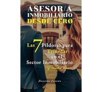 Agente - Asesor Inmobiliario DESDE CERO: Las 7 Píldoras para Triunfar en el Sector Inmobiliario