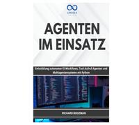 AGENTEN IM EINSATZ: Entwicklung autonomer KI-Workflows, Tool-AufrufAgenten und Multiagentensysteme mit Python