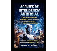 AGENTES DE INTELIGENCIA ARTIFICIAL: Cómo crear, automatizar y monetizar sistemas autónomos con IA (guía práctica para negocios y automatización)