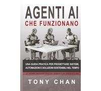Agenti AI che funzionano: Una guida pratica per progettare sistemi, automazioni e soluzioni sostenibili nel tempo
