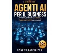 Agenti AI per il Business: Costruisci un'Azienda Autonoma con l'Intelligenza Artificiale, automatizza il Tuo Marketing e Moltiplica le Vendite (AI per tutti)