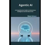 Agentic AI: A Comprehensive Guide to Autonomous Intelligence and the Next AI Era