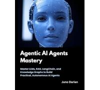 Agentic AI Agents Mastery: Master LLMs, RAG, LangChain, and Knowledge Graphs to Build Practical, Autonomous AI Agents