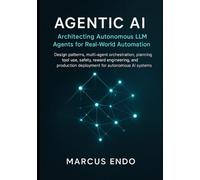 Agentic AI: Architecting Autonomous LLM Agents for Real-World Automation: Design patterns, multi-agent orchestration, planning, tool use, safety, reward engineering, and production deployment