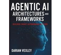 Agentic AI Architectures and Frameworks: Building Smart Autonomous Systems (Digital Learning and Tutorials Made Easy for Beginners)
