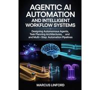 Agentic AI Automation and Intelligent Workflow Systems: Designing Autonomous Agents, Task Planning Architectures, and Multi-Step Automation Pipelines: ... Infrastructure, and Model Adaptation)