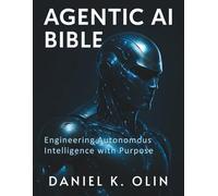 Agentic AI Bible: Engineering Autonomous Intelligence with Purpose: 10 (The Tech Essential Programming Guide)