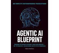 Agentic AI Blueprint- der deutsche KI Agent Praxisleitfaden: Der komplette deutschsprachige Praxisleitfaden: Autonome KI-Systeme verstehen, bauen und ... Kostenrechner und EU AI Act Compliance