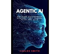 Agentic Ai: Build Autonomous systems that think, plan and acts