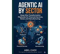Agentic AI by Sector: Deep-Dive Transformation Playbooks for Financial Services, Healthcare, Retail, and Manufacturing - An APAC Executive Edition (The Agentic AI Leadership Series)