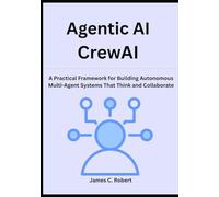 Agentic AI CrewAI: A Practical Framework for Building Autonomous Multi-Agent Systems That Think and Collaborate