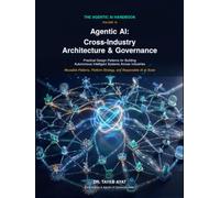 Agentic AI: Cross-Industry Architecture & Governance: Practical Design Patterns for Building Autonomous Intelligent Systems Across Industries (The Agentic AI Handbook)