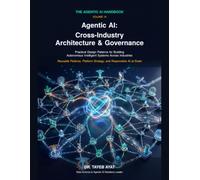 Agentic AI: Cross-Industry Architecture & Governance: Practical Design Patterns for Building Autonomous Intelligent Systems Across Industries (The Agentic AI Handbook)