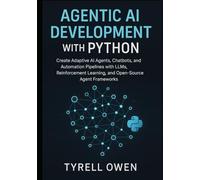 Agentic AI Development with Python: Create Adaptive AI Agents, Chatbots, and Automation Pipelines with LLMs, Reinforcement Learning, and Open-Source Agent Frameworks