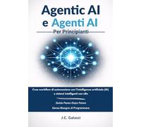 Agentic AI e Agenti AI per Principianti: Crea workflow di automazione con l’intelligenza artificiale (IA) e sistemi intelligenti con n8n - guida passo dopo passo, senza bisogno di programmare