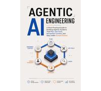 Agentic AI Engineering: A Short Practical Guide to Building Agentic Systems That Plan, Use Tools, Remember Context, and Stay Under Human Control (AI Made Practical)