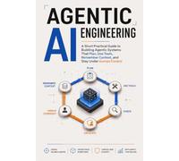 Agentic AI Engineering: A Short Practical Guide to Building Agentic Systems That Plan, Use Tools, Remember Context, and Stay Under Human Control: 3 (AI Made Practical)