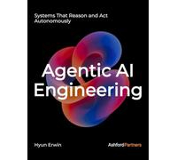 Agentic AI Engineering: Systems That Reason and Act Autonomously - Designing, Building, and Prompting LLM-Based Agents for Real-World Deployment