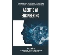 Agentic AI Engineering: The Definitive Field Guide to Building Production-Grade Cognitive Systems (Generative AI Revolution Series)