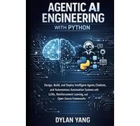 Agentic AI Engineering with Python: Design, Build, and Deploy Intelligent Agents, Chatbots, and Autonomous Automation Systems with LLMs, Reinforcement Learning, and Open-Source Frameworks