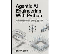 Agentic AI Engineering with Python: Designing Autonomous Systems, Tool Using Agents, and Production Ready Workflows: 1 (The Applied Agentic AI Engineering Series)