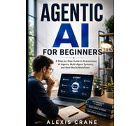 Agentic AI for Beginners: A Step-by-Step Guide to Autonomous AI Agents, Multi-Agent Systems, and Real-World Workflows