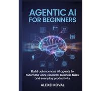 Agentic AI for Beginners: Build Autonomous AI Agents to Automate Work, Research, Business Tasks, and Everyday Productivity