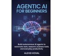 Agentic AI for Beginners: Build Autonomous AI Agents to Automate Work, Research, Business Tasks, and Everyday Productivity