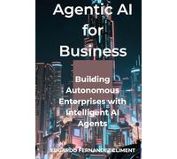 Agentic AI for Business: Building Autonomous Enterprises with Intelligent AI Agents