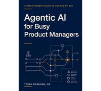 Agentic AI for Busy Product Managers: A Practitioner's Guide to the New PM Job