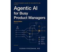 Agentic AI for Busy Product Managers: A Practitioner's Guide to the New PM Job (Second Edition) (Agentic AI for Product Leaders)