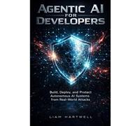 Agentic AI for Developers: Build, Deploy, and Protect Autonomous AI Systems from Real-World Attacks