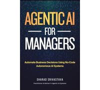 Agentic AI for Managers: A No-Code Playbook to Design and Govern Autonomous AI Systems for Business Decision Automation | 2026 Edition