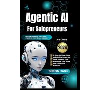 Agentic AI for Solopreneurs: A Step-by-Step Guide to Building Smart No-Code Systems That Automate Your Work and Grow Your Business