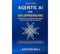 Agentic AI for Solopreneurs: Build Smart No Code Systems with AI Agents to Save Time and Scale Your Business | Beginner Friendly | Includes No Code ... No-Code Automations to Save Time and Money)