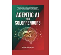 AGENTIC AI FOR SOLOPRENEURS: Leverage Autonomous Intelligent Workflows to Automate Operations, Scale Content, and Maximize Solo Business Revenue