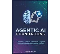AGENTIC AI FOUNDATIONS: A Beginner’s Guide to Autonomous AI Agents and Intelligent Decision-Making Systems: 1 (AGENTIC AI series)