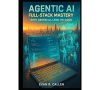 Agentic AI Full-Stack Mastery with Gemini CLI and VS Code: Build Production-Ready Web Apps 10x Faster Using Autonomous AI Agents, Google Gemini 2.0, Continue.dev, Cursor.sh Alternatives