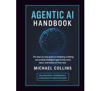 Agentic AI Handbook: The Step-by-Step Guide to Designing, Building, and Scaling Intelligent Agents That Work, Learn, and Evolve on Their Own (Agentic Ai Mastery Series)