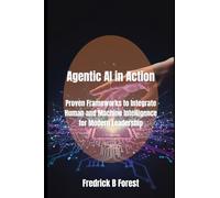 Agentic AI in Action: Proven Frameworks to Integrate Human and Machine Intelligence for Modern Leadership