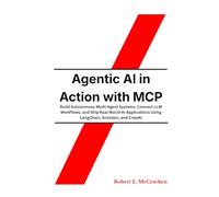 Agentic AI in Action with MCP: Build Autonomous Multi-Agent Systems, Connect LLM Workflows, and Ship Real-World AI Applications Using LangChain, AutoGen, and CrewAI