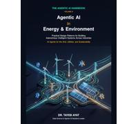 Agentic AI in Energy & Environment: Practical Design Patterns for Building Autonomous Intelligent Systems Across Industries (The Agentic AI Handbook)