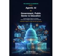 Agentic AI in Government, Public Sector & Education: Practical Design Patterns for Building Autonomous Intelligent Systems Across Industries (The Agentic AI Handbook)