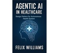 AGENTIC AI IN HEALTHCARE: Design Patterns for Autonomous Health Systems (Ai Assisted Programming Handbooks)