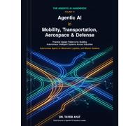 Agentic AI in Mobility, Transportation, Aerospace & Defense: Practical Design Patterns for Building Autonomous Intelligent Systems Across Industries (The Agentic AI Handbook)