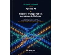 Agentic AI in Mobility, Transportation, Aerospace & Defense: Practical Design Patterns for Building Autonomous Intelligent Systems Across Industries (The Agentic AI Handbook)