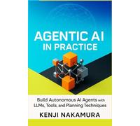 Agentic AI in Practice: Build Autonomous AI Agents with LLMs, Tools, and Planning Techniques (Agentic AI Mastery Series)