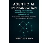 Agentic AI in Production: Scaling, Observability, and Human-in-the-Loop Orchestration: MLOps pipelines, scaling strategies, observability, human oversight, cost optimization