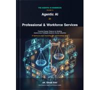 Agentic AI in Professional & Workforce Services: Practical Design Patterns for Building Autonomous Intelligent Systems Across Industries (The Agentic AI Handbook)